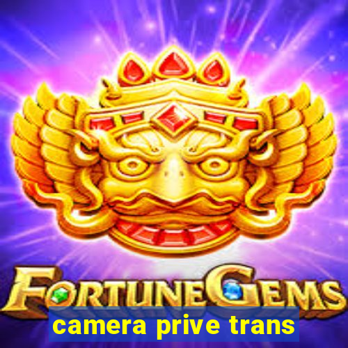 camera prive trans